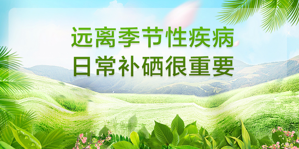 遠(yuǎn)離季節(jié)性疾病，平時要多注意補(bǔ)硒保健