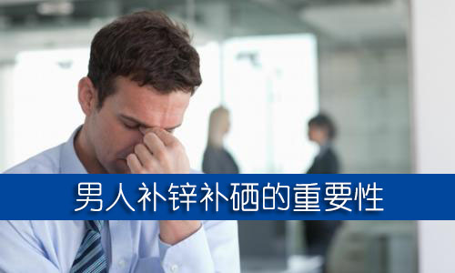 男人補(bǔ)鋅補(bǔ)硒的保健品哪個(gè)牌子好？